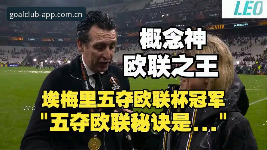 阿斯顿维拉30年冠军荒终结深度解析：埃梅里第五座欧联杯如何铸就传奇